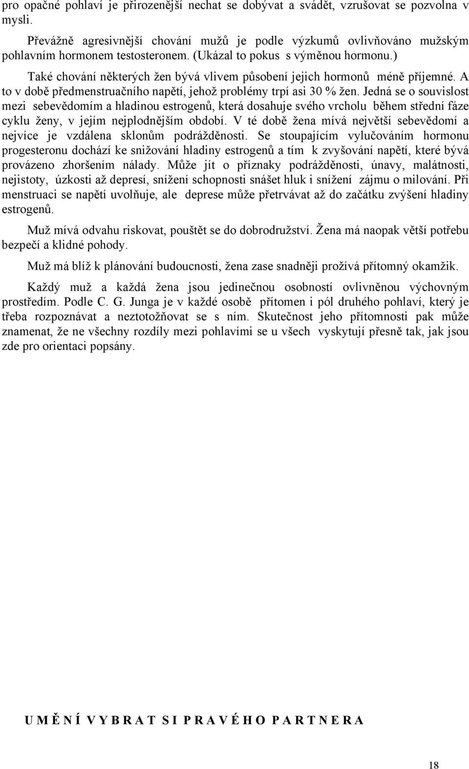 Jedná se o souvislost mezi sebevědomím a hladinou estrogenů, která dosahuje svého vrcholu během střední fáze cyklu ženy, v jejím nejplodnějším období.