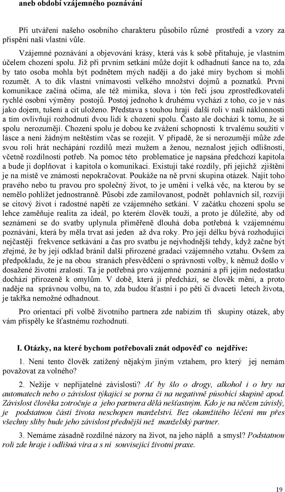 Již při prvním setkání může dojít k odhadnutí šance na to, zda by tato osoba mohla být podnětem mých nadějí a do jaké míry bychom si mohli rozumět.