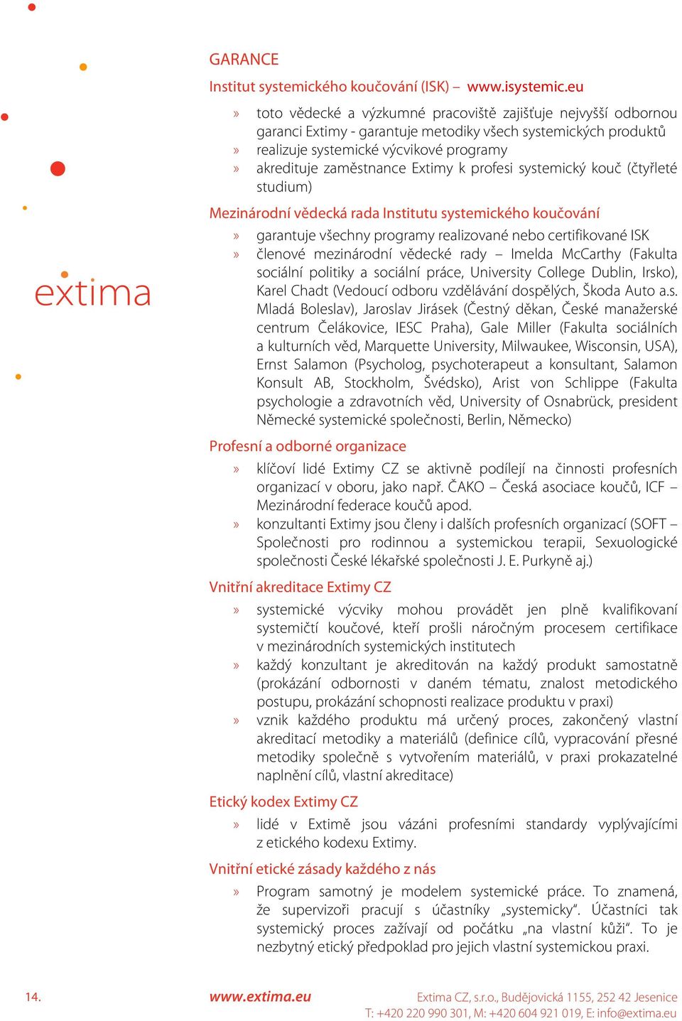 Extimy k profesi systemický kouč (čtyřleté studium) Mezinárodní vědecká rada Institutu systemického koučování» garantuje všechny programy realizované nebo certifikované ISK» členové mezinárodní