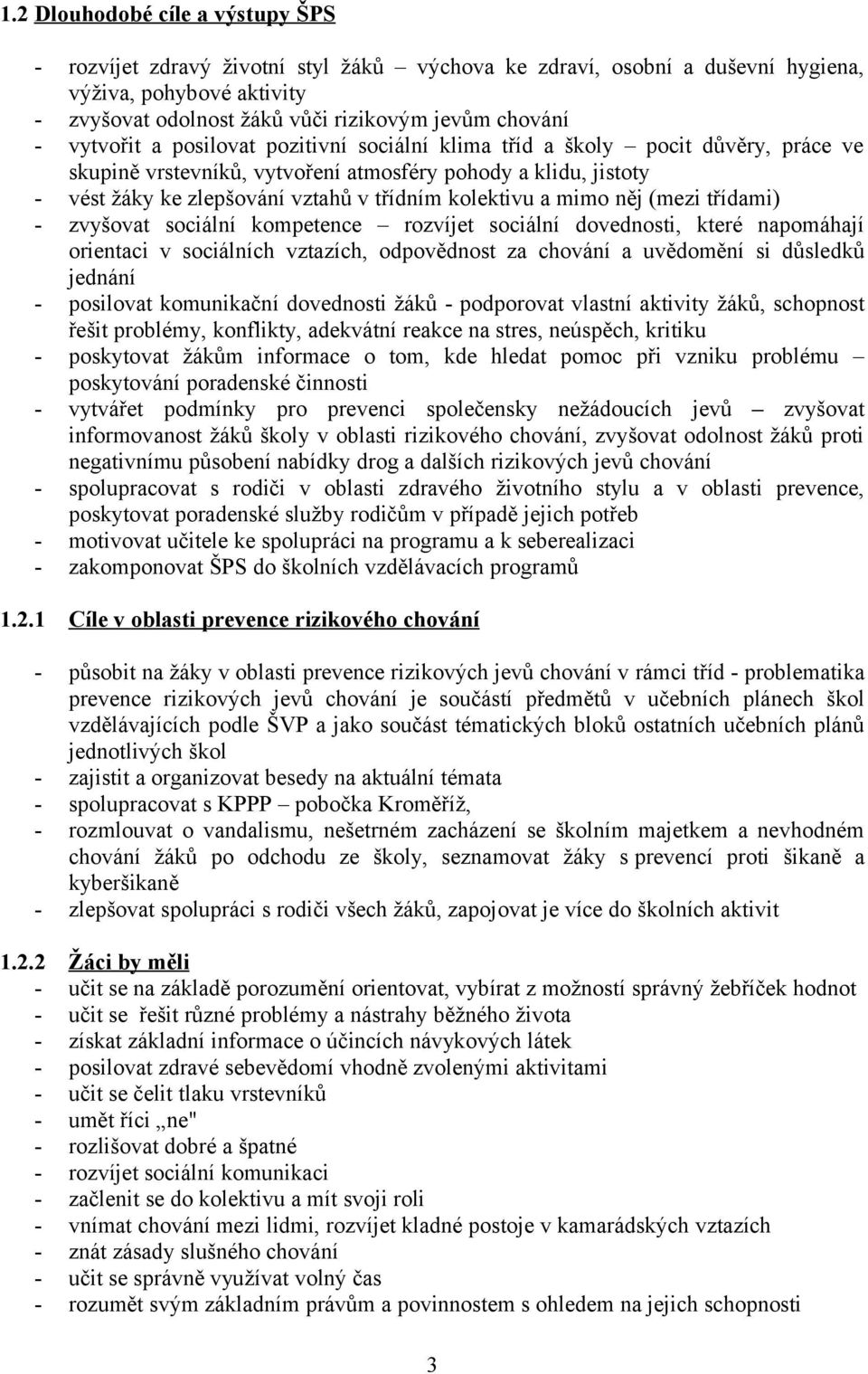 a mimo něj (mezi třídami) - zvyšovat sociální kompetence rozvíjet sociální dovednosti, které napomáhají orientaci v sociálních vztazích, odpovědnost za chování a uvědomění si důsledků jednání -