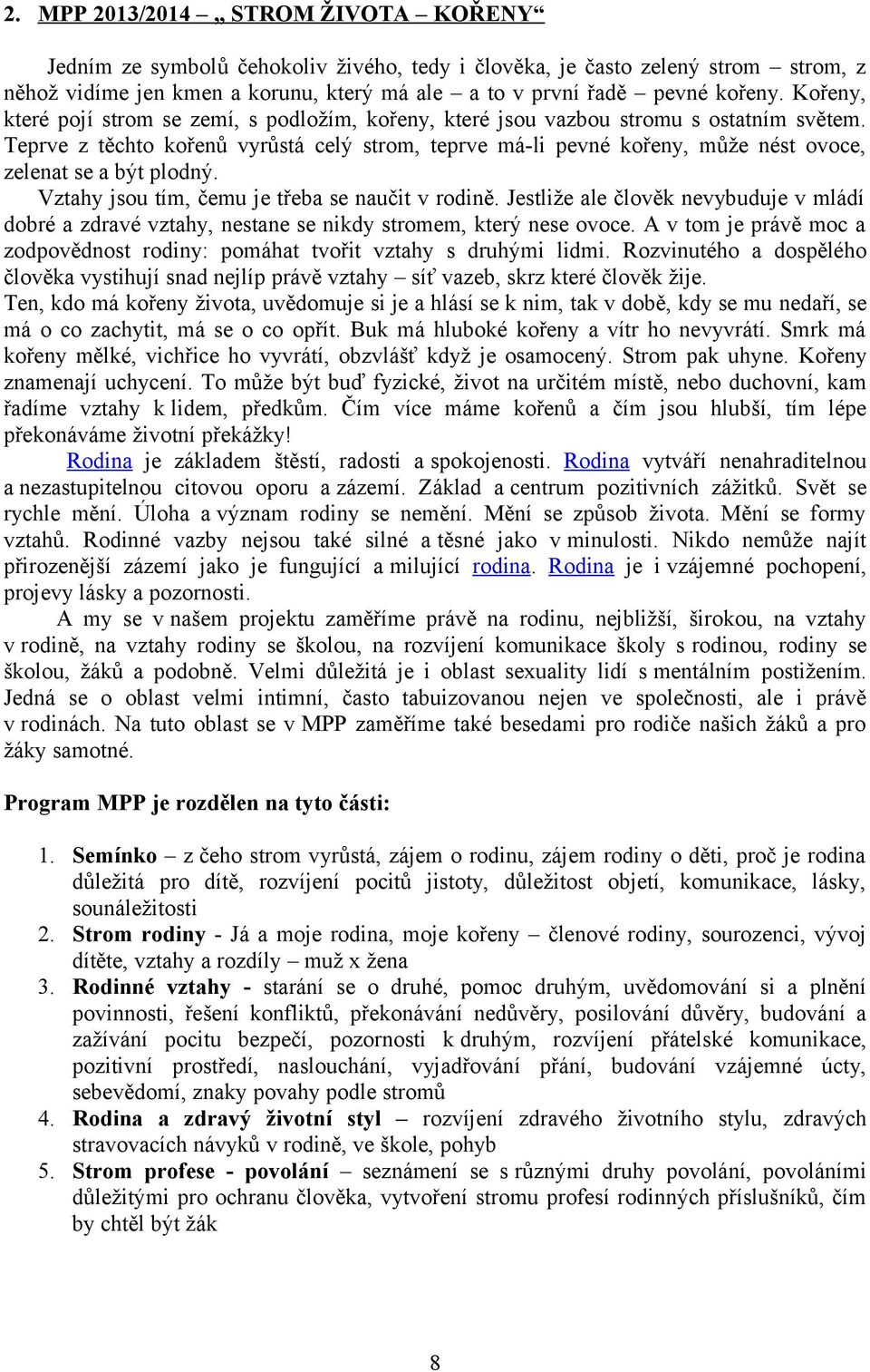 Teprve z těchto kořenů vyrůstá celý strom, teprve má-li pevné kořeny, může nést ovoce, zelenat se a být plodný. Vztahy jsou tím, čemu je třeba se naučit v rodině.