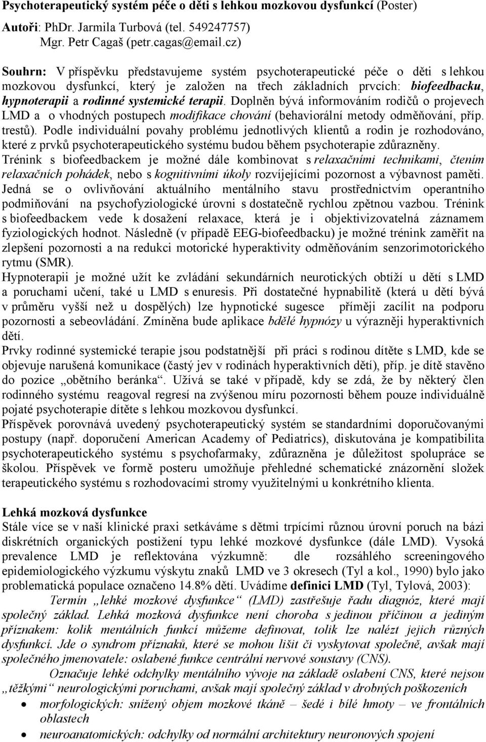 terapii. Doplněn bývá informováním rodičů o projevech LMD a o vhodných postupech modifikace chování (behaviorální metody odměňování, příp. trestů).