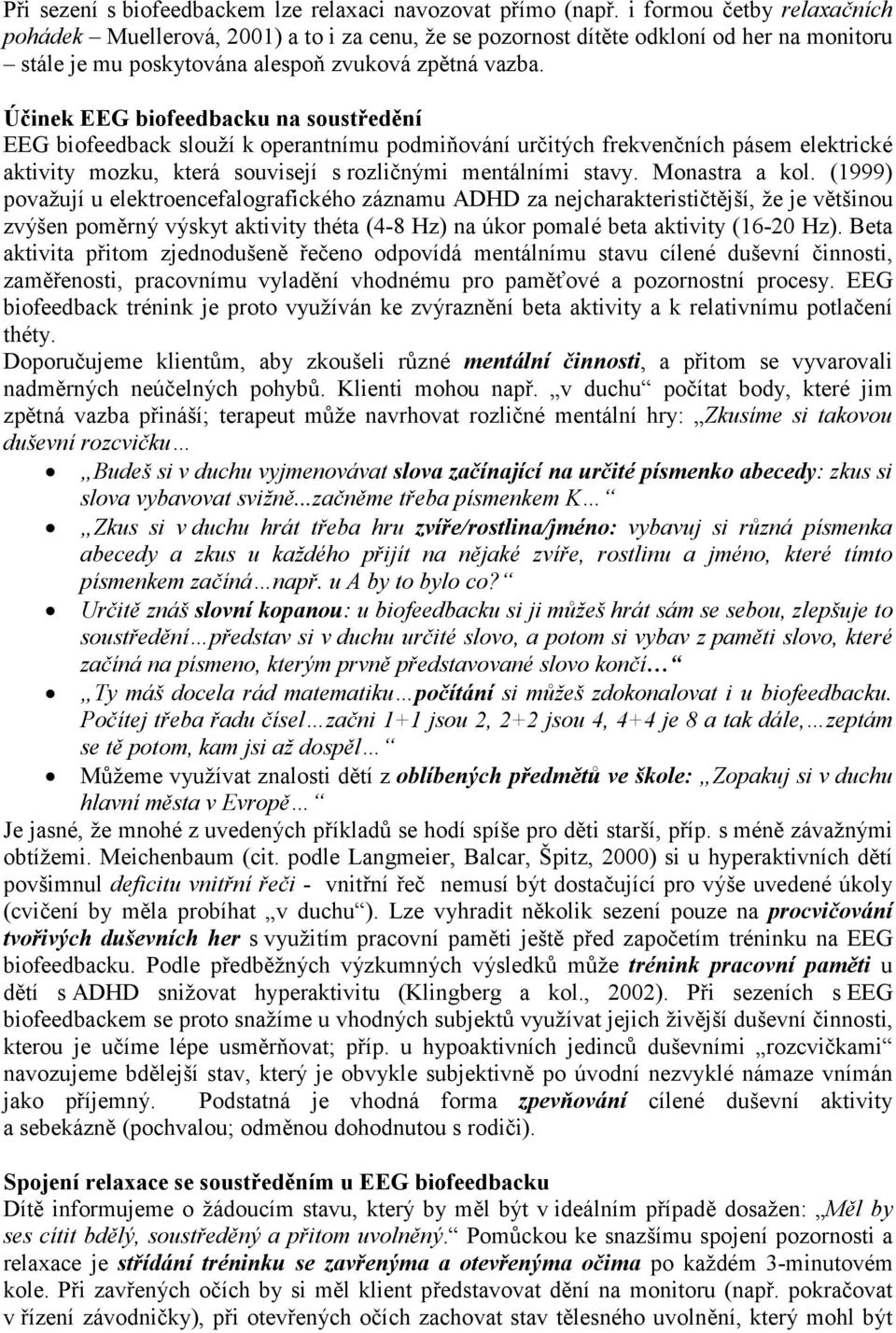 Účinek EEG biofeedbacku na soustředění EEG biofeedback slouží k operantnímu podmiňování určitých frekvenčních pásem elektrické aktivity mozku, která souvisejí s rozličnými mentálními stavy.