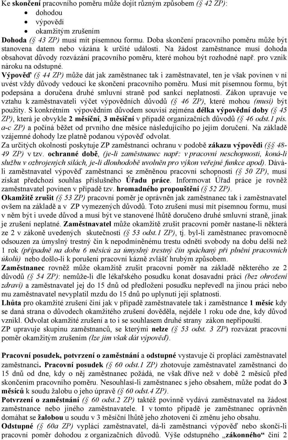 pro vznik nároku na odstupné. Výpověď ( 44 ZP) může dát jak zaměstnanec tak i zaměstnavatel, ten je však povinen v ní uvést vždy důvody vedoucí ke skončení pracovního poměru.