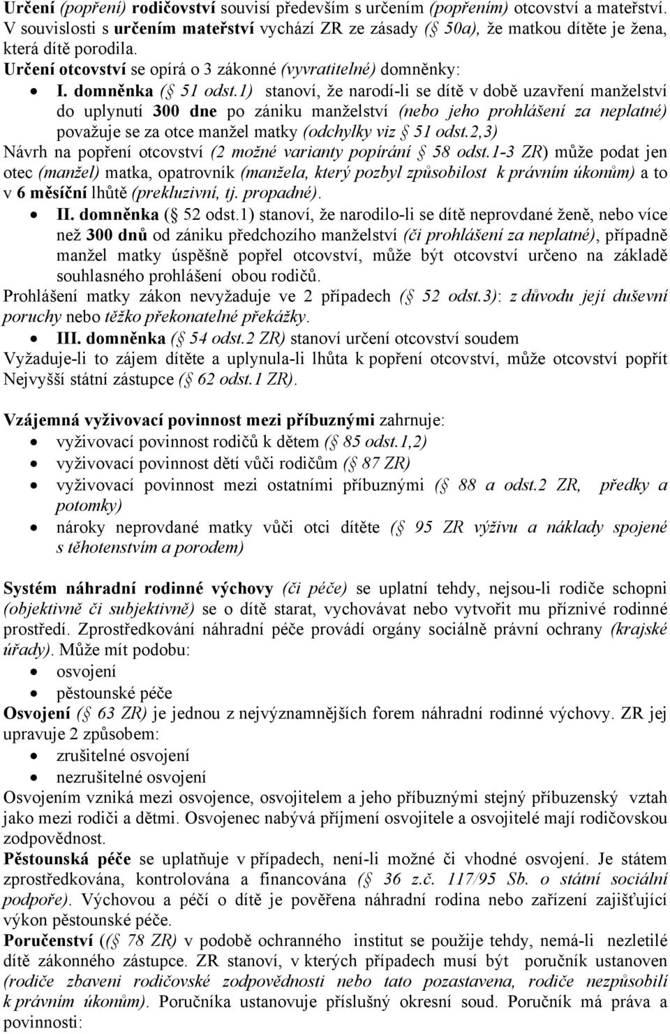 1) stanoví, že narodí-li se dítě v době uzavření manželství do uplynutí 300 dne po zániku manželství (nebo jeho prohlášení za neplatné) považuje se za otce manžel matky (odchylky viz 51 odst.