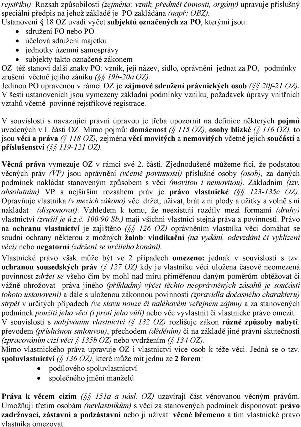 znaky PO: vznik, její název, sídlo, oprávnění jednat za PO, podmínky zrušení včetně jejího zániku ( 19b-20a OZ). Jedinou PO upravenou v rámci OZ je zájmové sdružení právnických osob ( 20f-21 OZ).