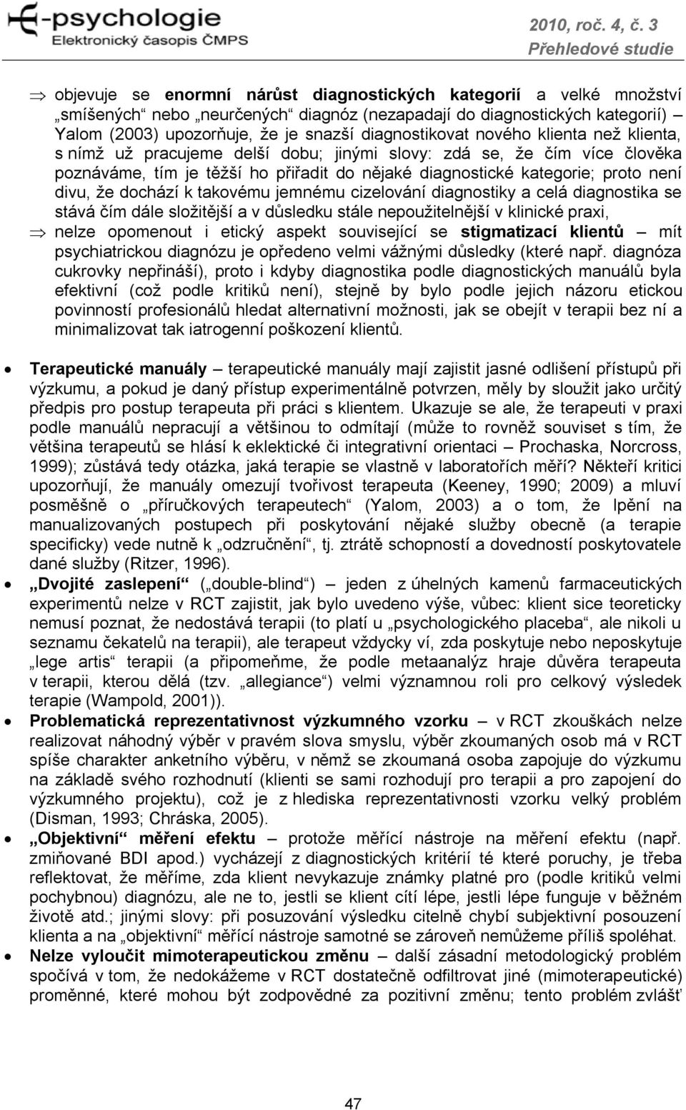 k takovému jemnému cizelování diagnostiky a celá diagnostika se stává čím dále složitější a v důsledku stále nepoužitelnější v klinické praxi, nelze opomenout i etický aspekt související se