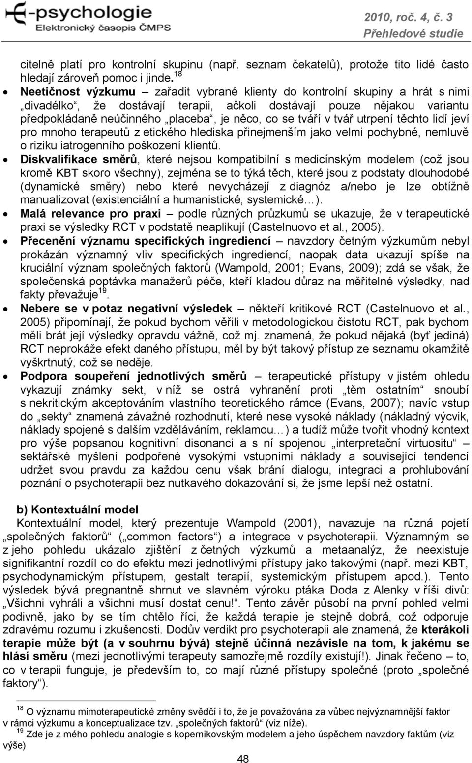 se tváří v tvář utrpení těchto lidí jeví pro mnoho terapeutů z etického hlediska přinejmenším jako velmi pochybné, nemluvě o riziku iatrogenního poškození klientů.