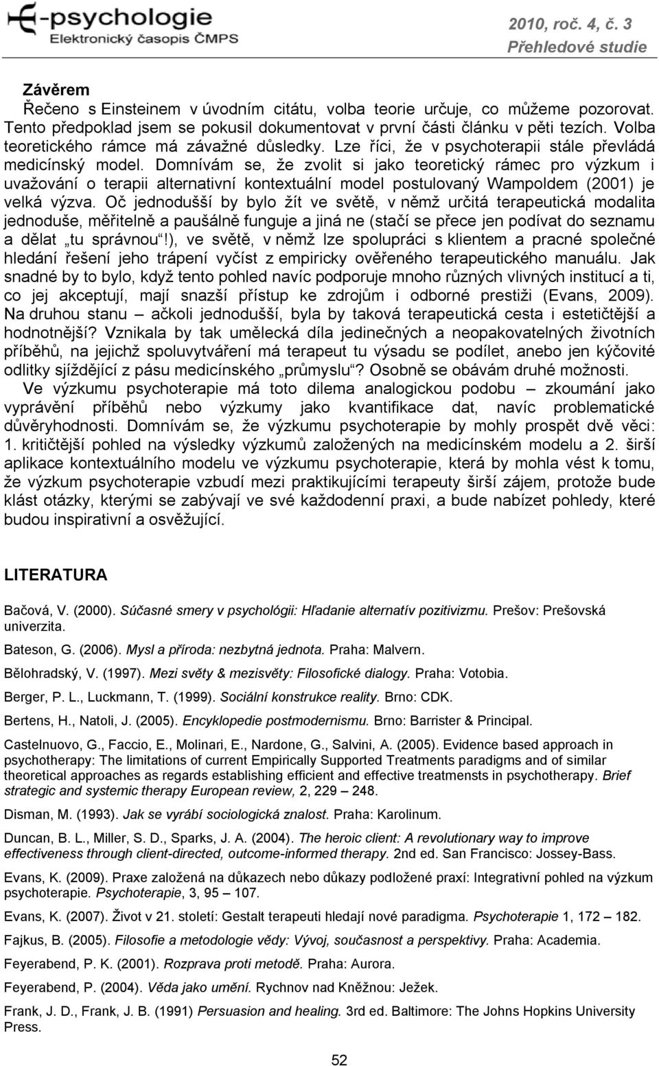 Domnívám se, že zvolit si jako teoretický rámec pro výzkum i uvažování o terapii alternativní kontextuální model postulovaný Wampoldem (2001) je velká výzva.