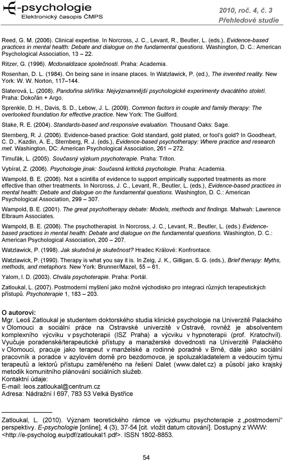 ), The invented reality. New York: W. W. Norton, 117 144. Slaterová, L. (2008). Pandořina skříňka: Nejvýznamnější psychologické experimenty dvacátého století. Praha: Dokořán + Argo. Sprenkle, D. H.