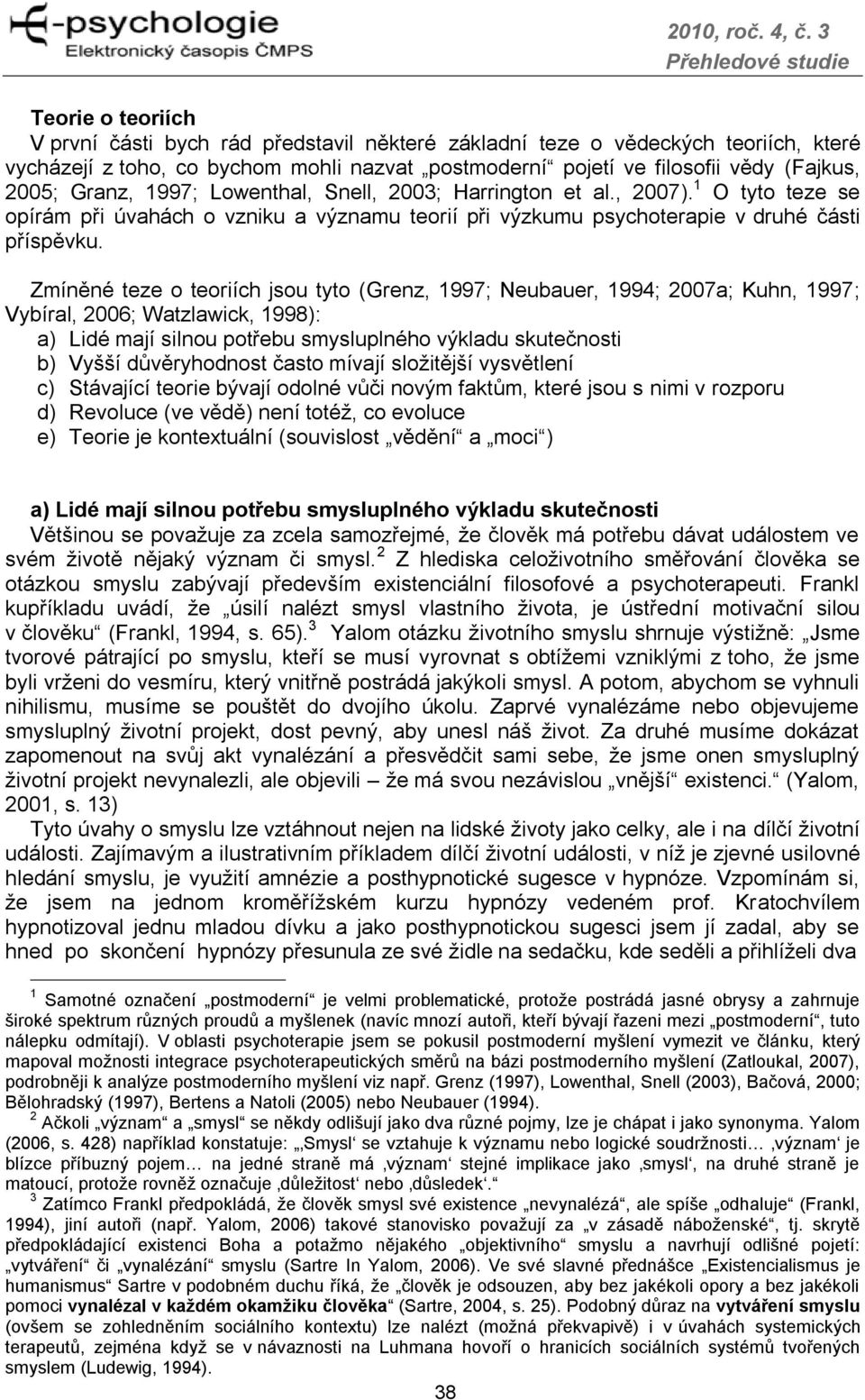 Zmíněné teze o teoriích jsou tyto (Grenz, 1997; Neubauer, 1994; 2007a; Kuhn, 1997; Vybíral, 2006; Watzlawick, 1998): a) Lidé mají silnou potřebu smysluplného výkladu skutečnosti b) Vyšší