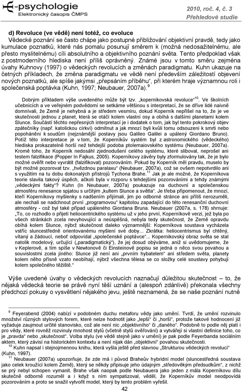 Známé jsou v tomto směru zejména úvahy Kuhnovy (1997) o vědeckých revolucích a změnách paradigmatu.