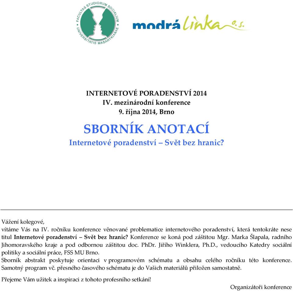 Marka Šlapala, radního Jihomoravského kraje a pod odbornou záštitou doc. PhDr. Jiřího Winklera, Ph.D., vedoucího Katedry sociální politiky a sociální práce, FSS MU Brno.