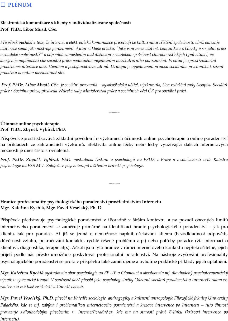 Autor si klade otázku: "Jaké jsou meze užití el. komunikace s klienty v sociální práci v soudobé společnosti?