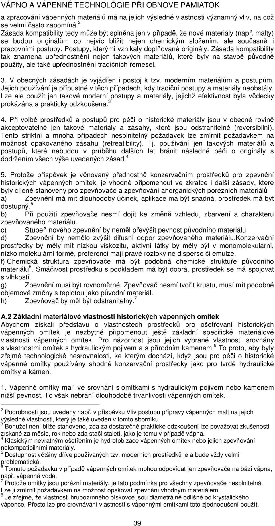 Zásada kompatibility tak znamená upřednostnění nejen takových materiálů, které byly na stavbě původně použity, ale také upřednostnění tradičních řemesel. 3.