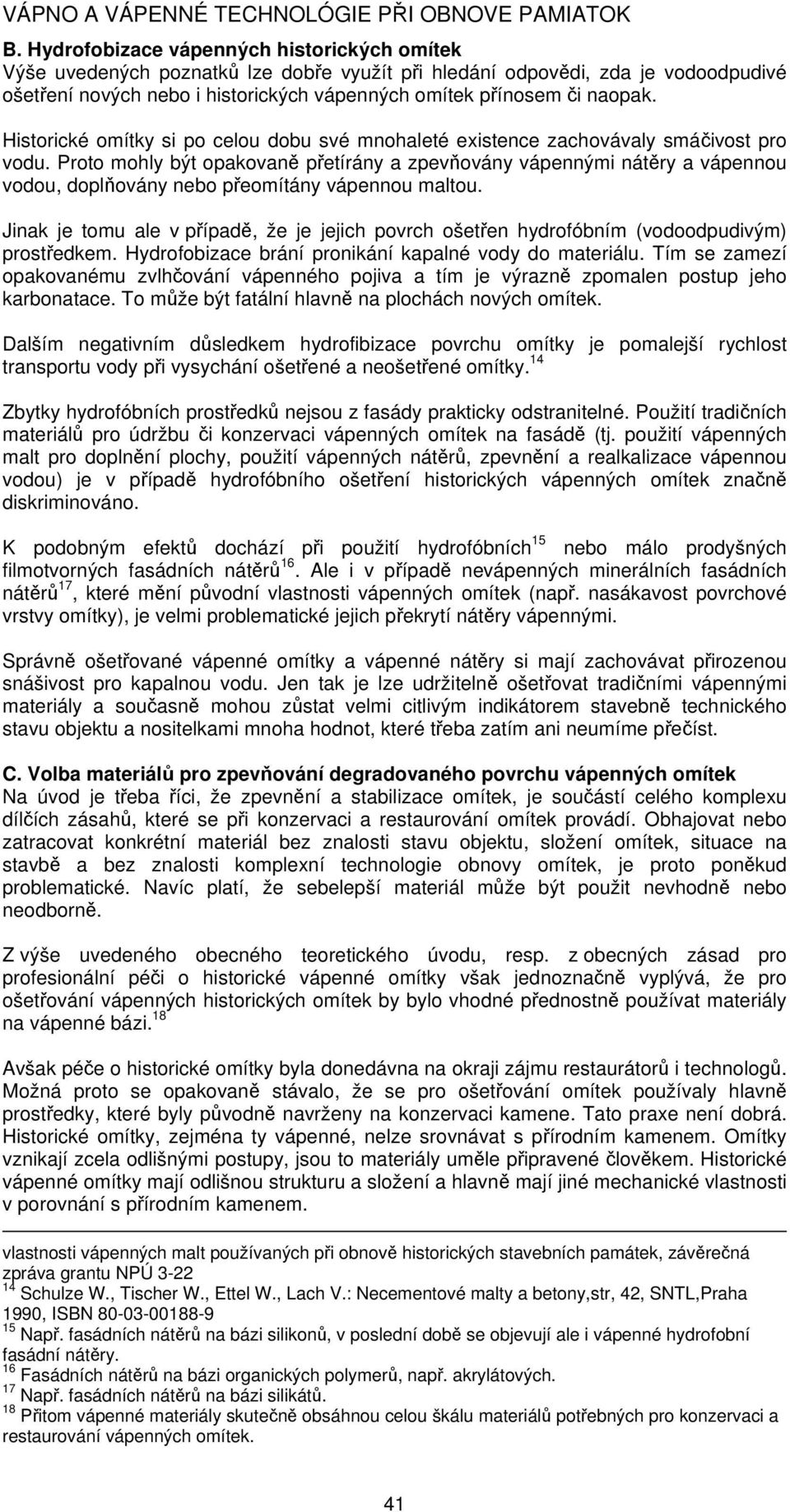 Proto mohly být opakovaně přetírány a zpevňovány vápennými nátěry a vápennou vodou, doplňovány nebo přeomítány vápennou maltou.