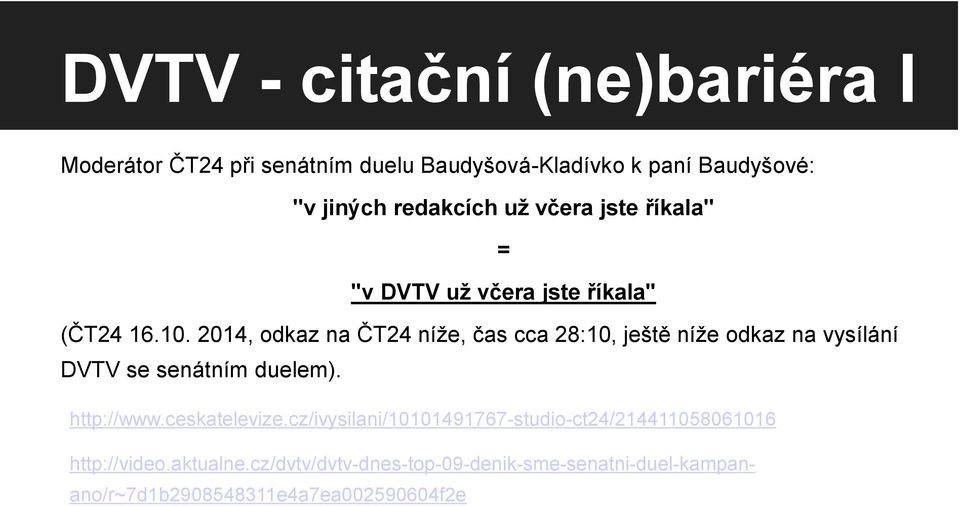 2014, odkaz na ČT24 níže, čas cca 28:10, ještě níže odkaz na vysílání DVTV se senátním duelem). http://www.