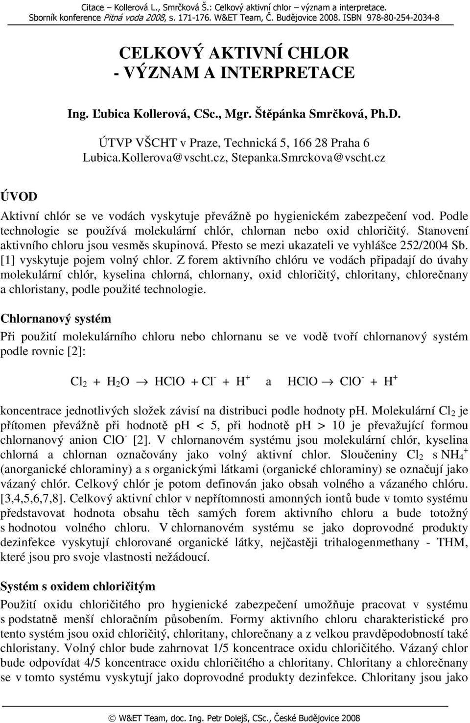 cz, Stepanka.Smrckova@vscht.cz ÚVOD Aktivní chlór se ve vodách vyskytuje převážně po hygienickém zabezpečení vod. Podle technologie se používá molekulární chlór, chlornan nebo oxid chloričitý.