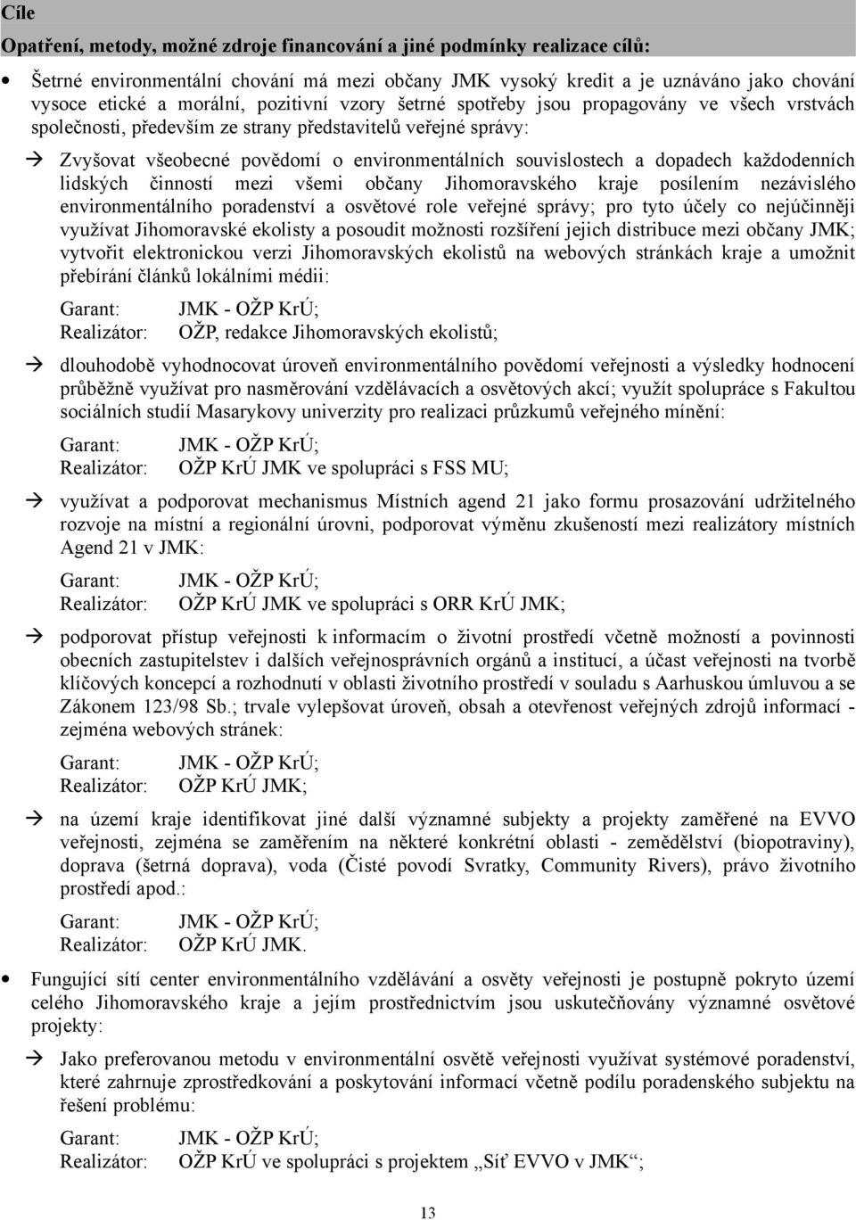 dopadech každodenních lidských činností mezi všemi občany Jihomoravského kraje posílením nezávislého environmentálního poradenství a osvětové role veřejné správy; pro tyto účely co nejúčinněji