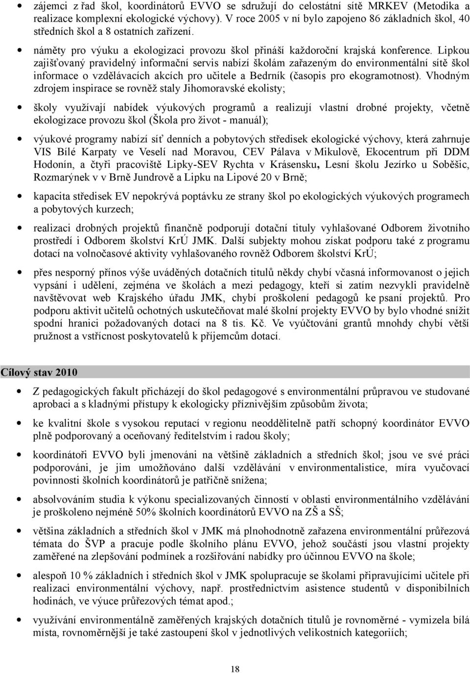 Lipkou zajišťovaný pravidelný informační servis nabízí školám zařazeným do environmentální sítě škol informace o vzdělávacích akcích pro učitele a Bedrník (časopis pro ekogramotnost).