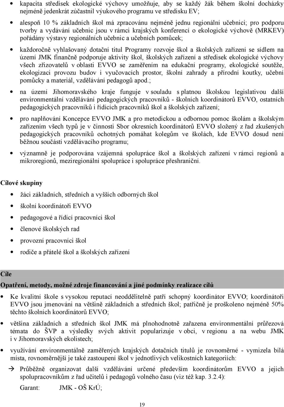 každoročně vyhlašovaný dotační titul Programy rozvoje škol a školských zařízení se sídlem na území JMK finančně podporuje aktivity škol, školských zařízení a středisek ekologické výchovy všech