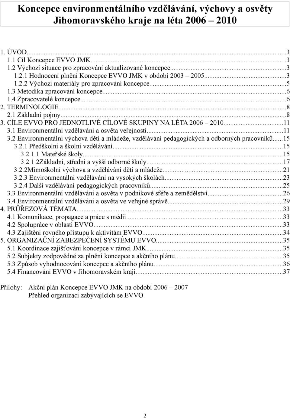 CÍLE EVVO PRO JEDNOTLIVÉ CÍLOVÉ SKUPINY NA LÉTA 2006 2010...11 3.1 Environmentální vzdělávání a osvěta veřejnosti...11 3.2 Environmentální výchova dětí a mládeže, vzdělávání pedagogických a odborných pracovníků.