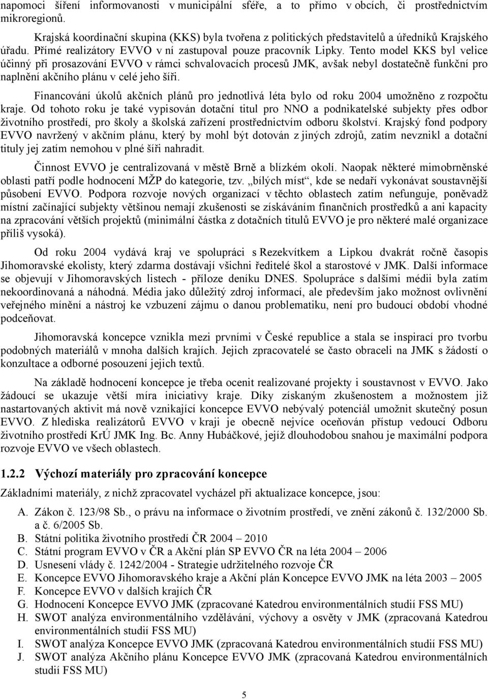 Tento model KKS byl velice účinný při prosazování EVVO v rámci schvalovacích procesů JMK, avšak nebyl dostatečně funkční pro naplnění akčního plánu v celé jeho šíři.