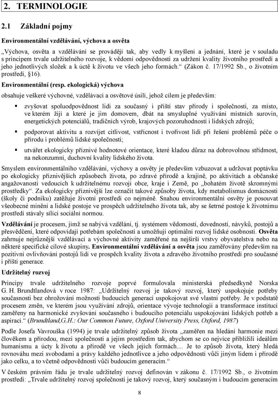 k vědomí odpovědnosti za udržení kvality životního prostředí a jeho jednotlivých složek a k úctě k životu ve všech jeho formách. (Zákon č. 17/1992 Sb., o životním prostředí, 16).