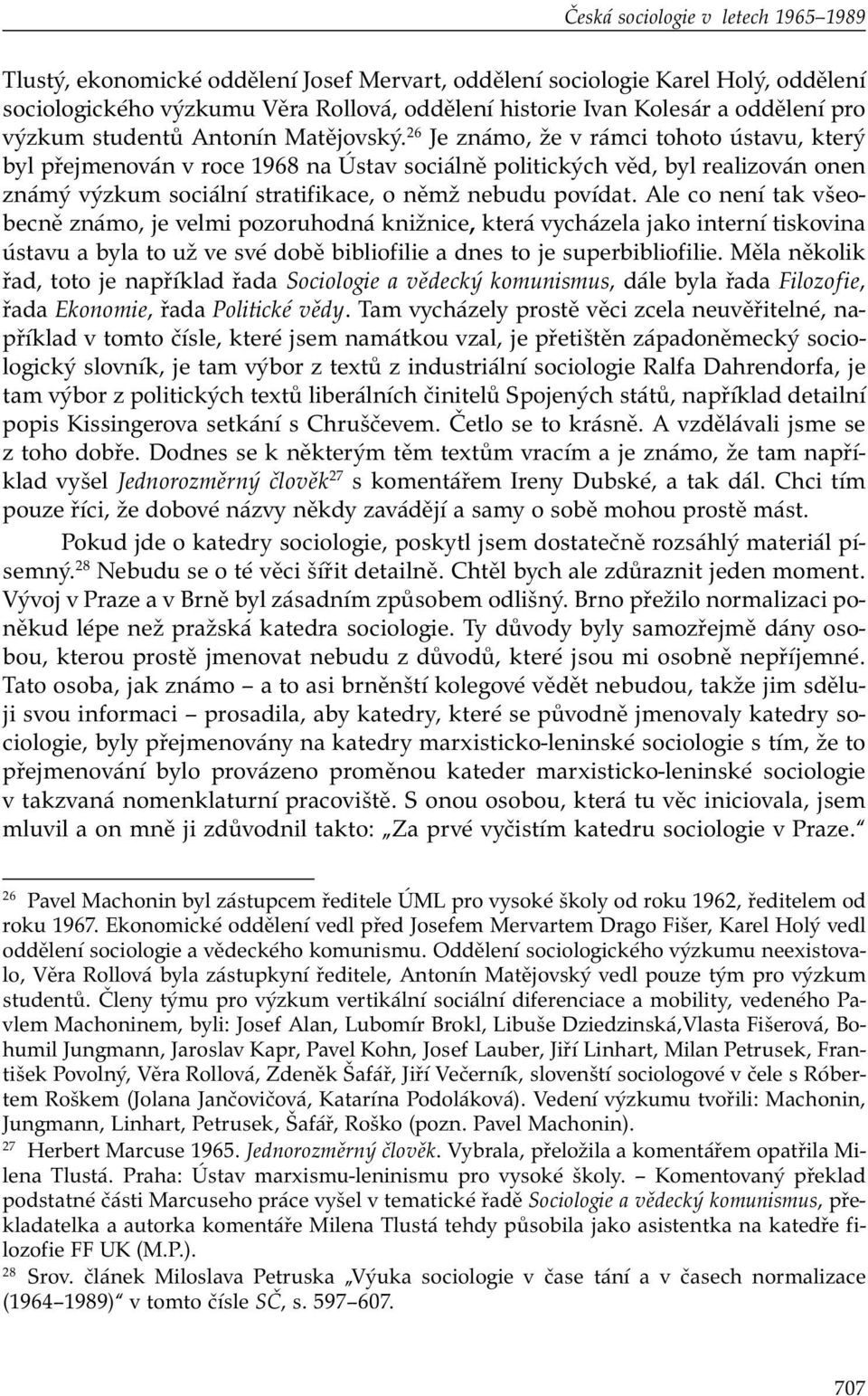 26 Je známo, že v rámci tohoto ústavu, který byl přejmenován v roce 1968 na Ústav sociálně politických věd, byl realizován onen známý výzkum sociální stratifikace, o němž nebudu povídat.