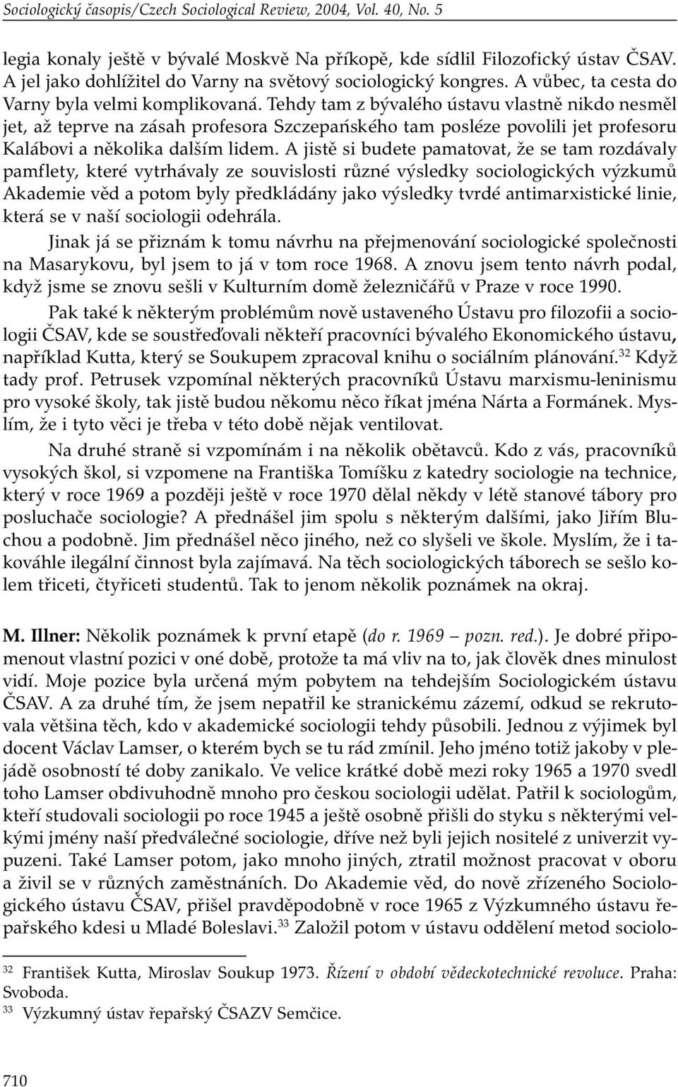 Tehdy tam z bývalého ústavu vlastně nikdo nesměl jet, až teprve na zásah profesora Szczepańského tam posléze povolili jet profesoru Kalábovi a několika dalším lidem.