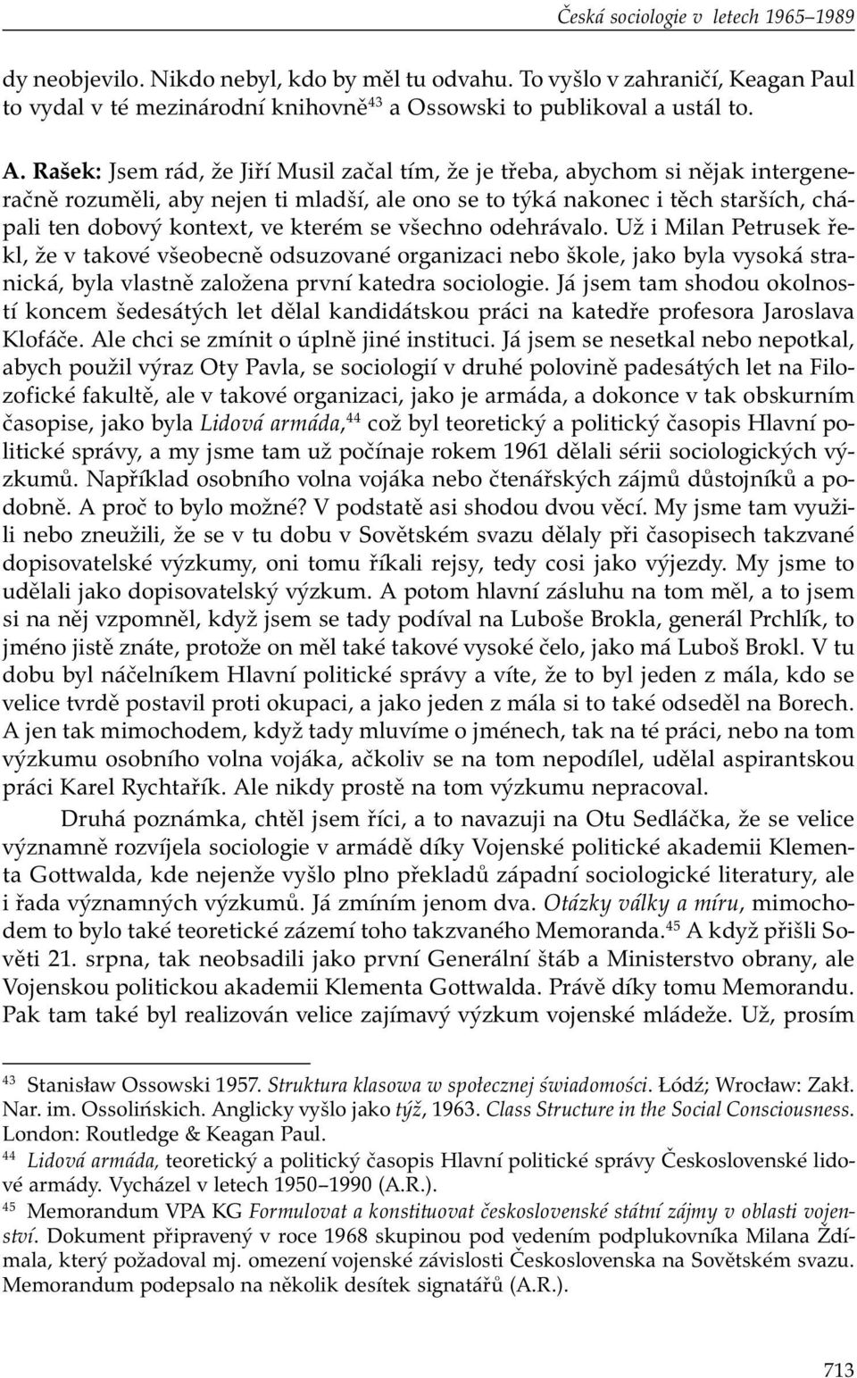 se všechno odehrávalo. Už i Milan Petrusek řekl, že v takové všeobecně odsuzované organizaci nebo škole, jako byla vysoká stranická, byla vlastně založena první katedra sociologie.