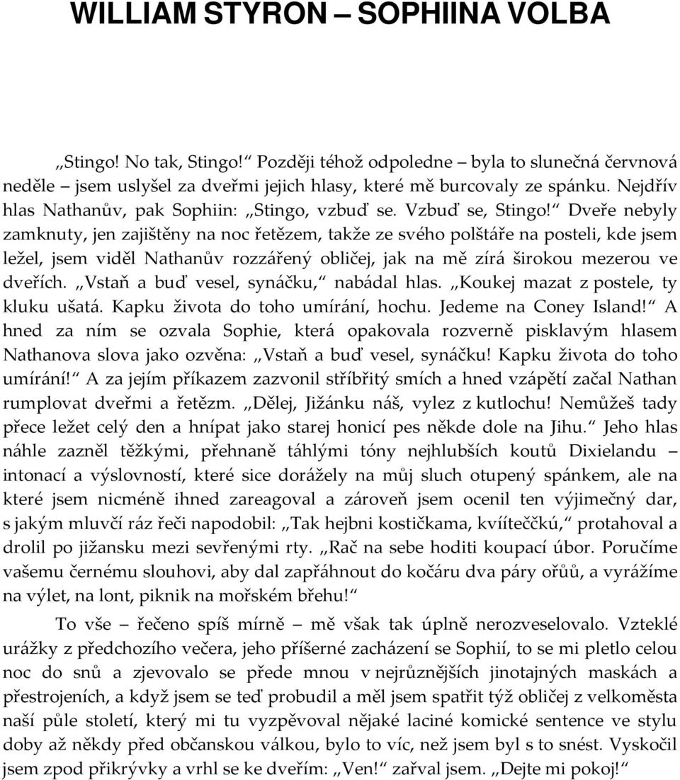 Dveře nebyly zamknuty, jen zajištěny na noc řetězem, takže ze svého polštáře na posteli, kde jsem ležel, jsem viděl Nathanův rozzářený obličej, jak na mě zírá širokou mezerou ve dveřích.