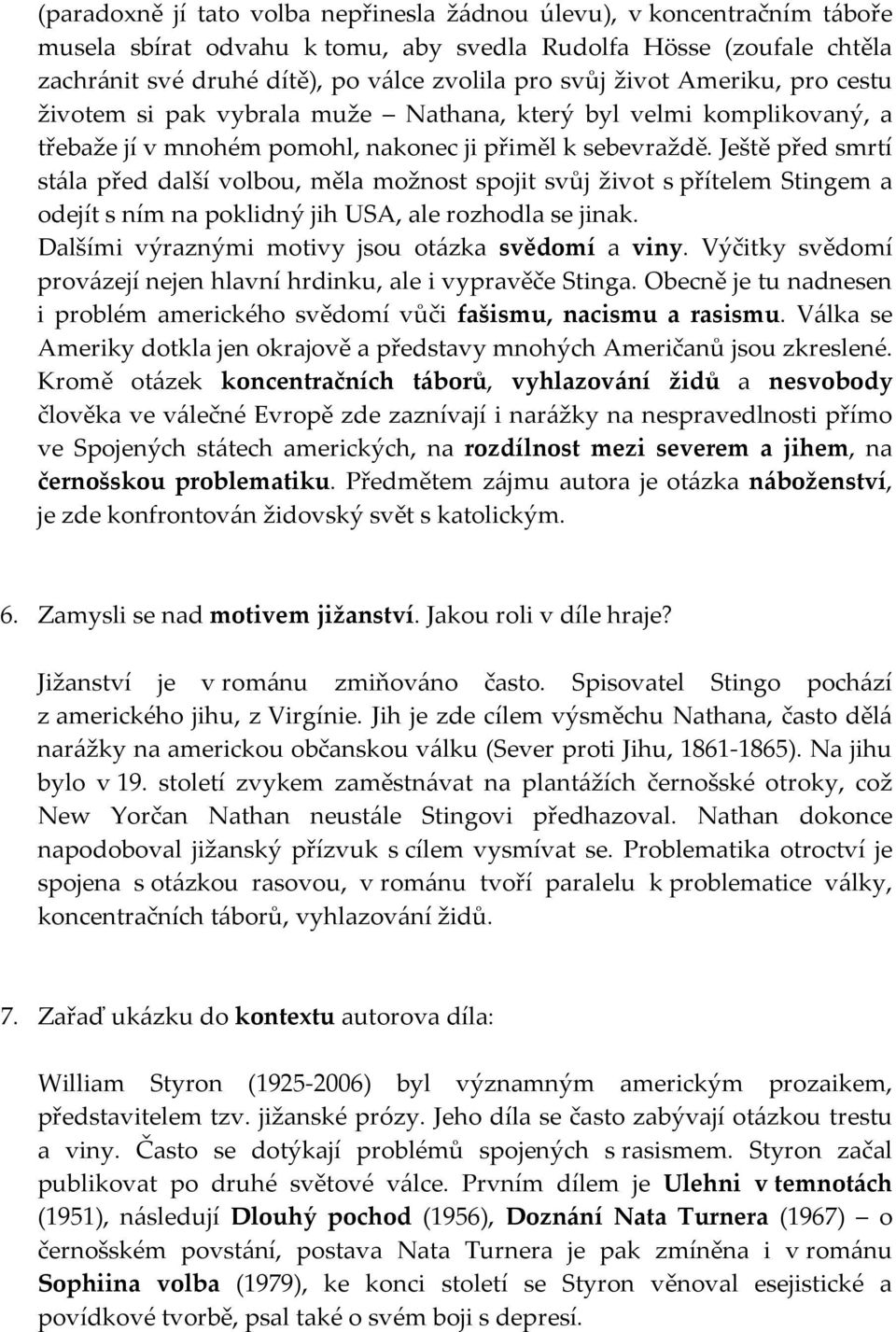 Ještě před smrtí stála před další volbou, měla možnost spojit svůj život s přítelem Stingem a odejít s ním na poklidný jih USA, ale rozhodla se jinak.