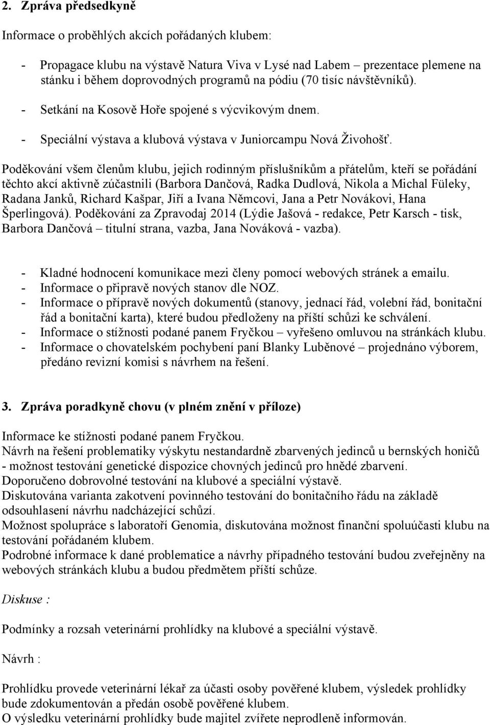 Poděkování všem členům klubu, jejich rodinným příslušníkům a přátelům, kteří se pořádání těchto akcí aktivně zúčastnili (Barbora Dančová, Radka Dudlová, Nikola a Michal Füleky, Radana Janků, Richard