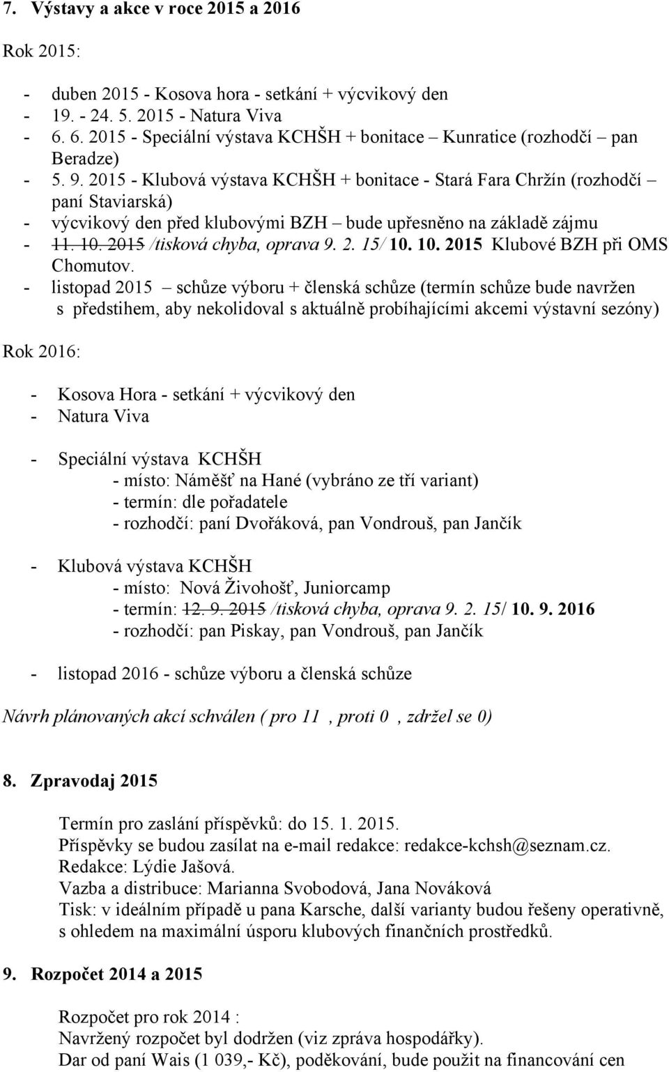 2015 - Klubová výstava KCHŠH + bonitace - Stará Fara Chržín (rozhodčí paní Staviarská) - výcvikový den před klubovými BZH bude upřesněno na základě zájmu - 11. 10. 2015 /tisková chyba, oprava 9. 2. 15/ 10.