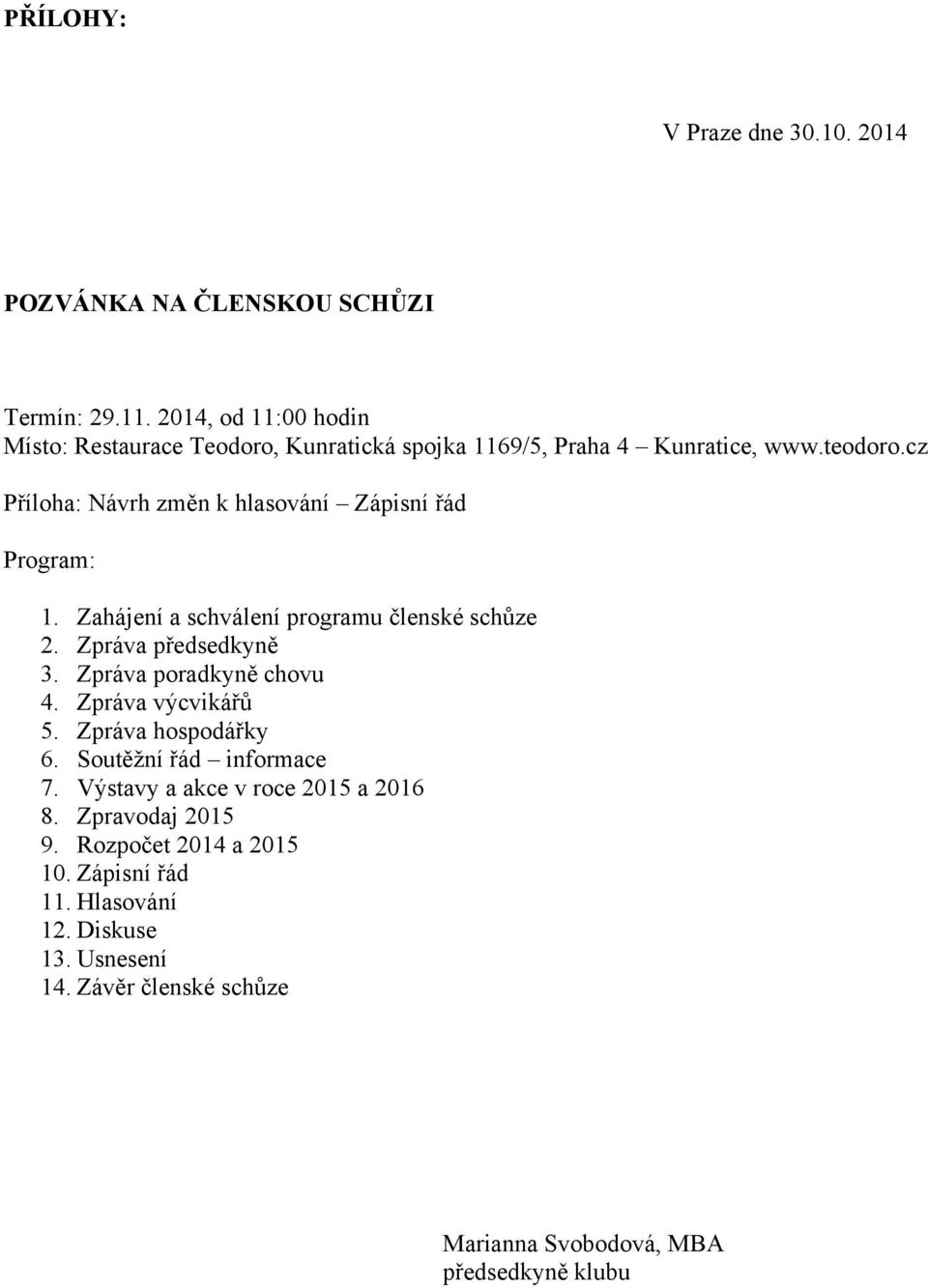 cz Příloha: Návrh změn k hlasování Zápisní řád Program: 1. Zahájení a schválení programu členské schůze 2. Zpráva předsedkyně 3.