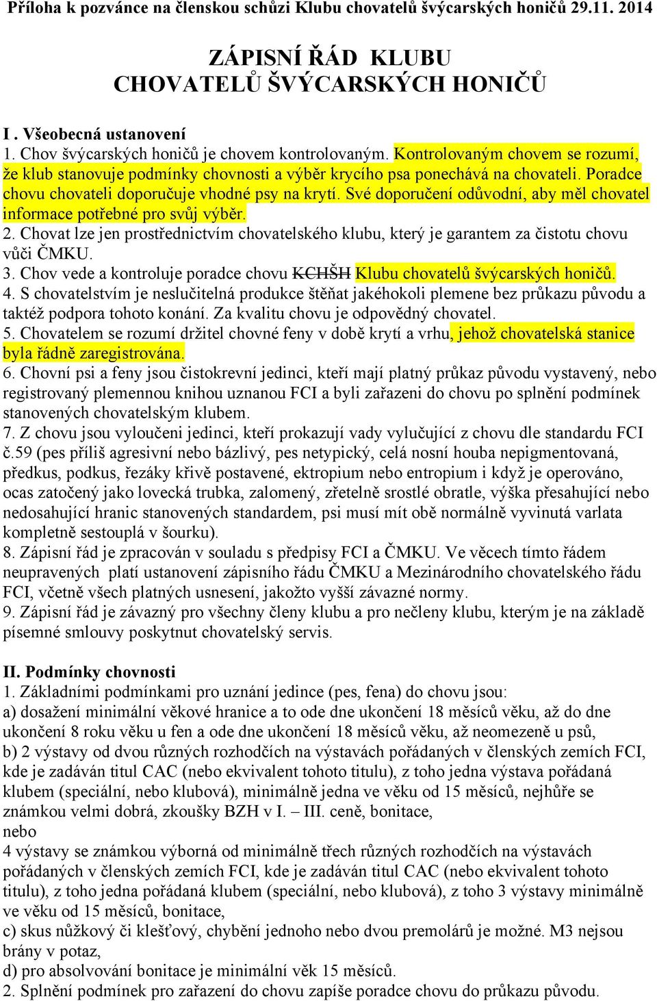 Poradce chovu chovateli doporučuje vhodné psy na krytí. Své doporučení odůvodní, aby měl chovatel informace potřebné pro svůj výběr. 2.