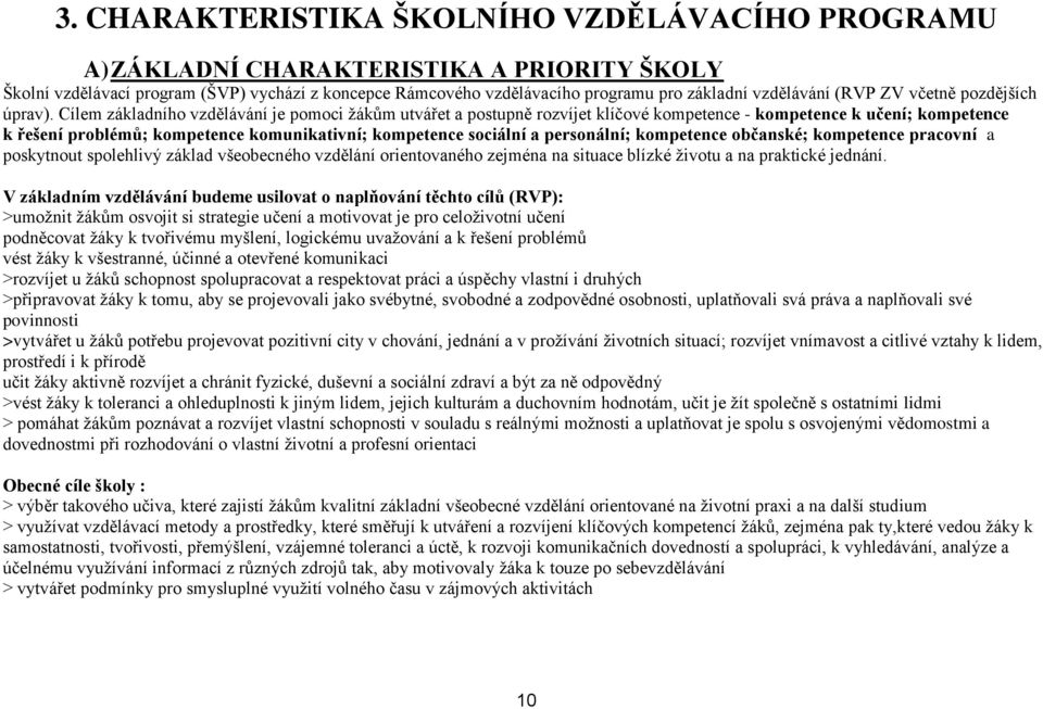 Cílem základního vzdělávání je pomoci žákům utvářet a postupně rozvíjet klíčové kompetence - kompetence k učení; kompetence k řešení problémů; kompetence komunikativní; kompetence sociální a