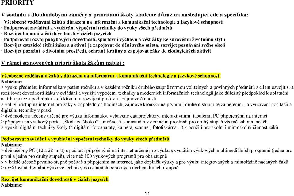 vést žáky ke zdravému životnímu stylu Rozvíjet estetické cítění žáků a aktivně je zapojovat do dění svého města, rozvíjet poznávání svého okolí Rozvíjet poznání o životním prostředí, ochraně krajiny