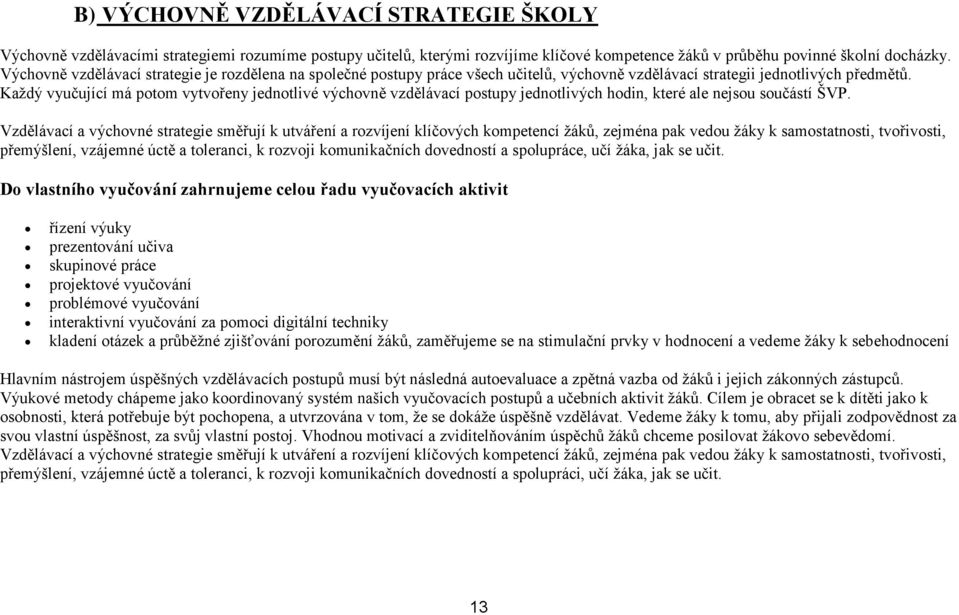 Každý vyučující má potom vytvořeny jednotlivé výchovně vzdělávací postupy jednotlivých hodin, které ale nejsou součástí ŠVP.