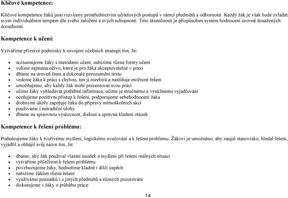 Kompetence k učení: Vytváříme příznivé podmínky k osvojení učebních strategií tím, že: seznamujeme žáky s metodami učení, nabízíme různé formy učení volíme zejména učivo, které je pro žáka