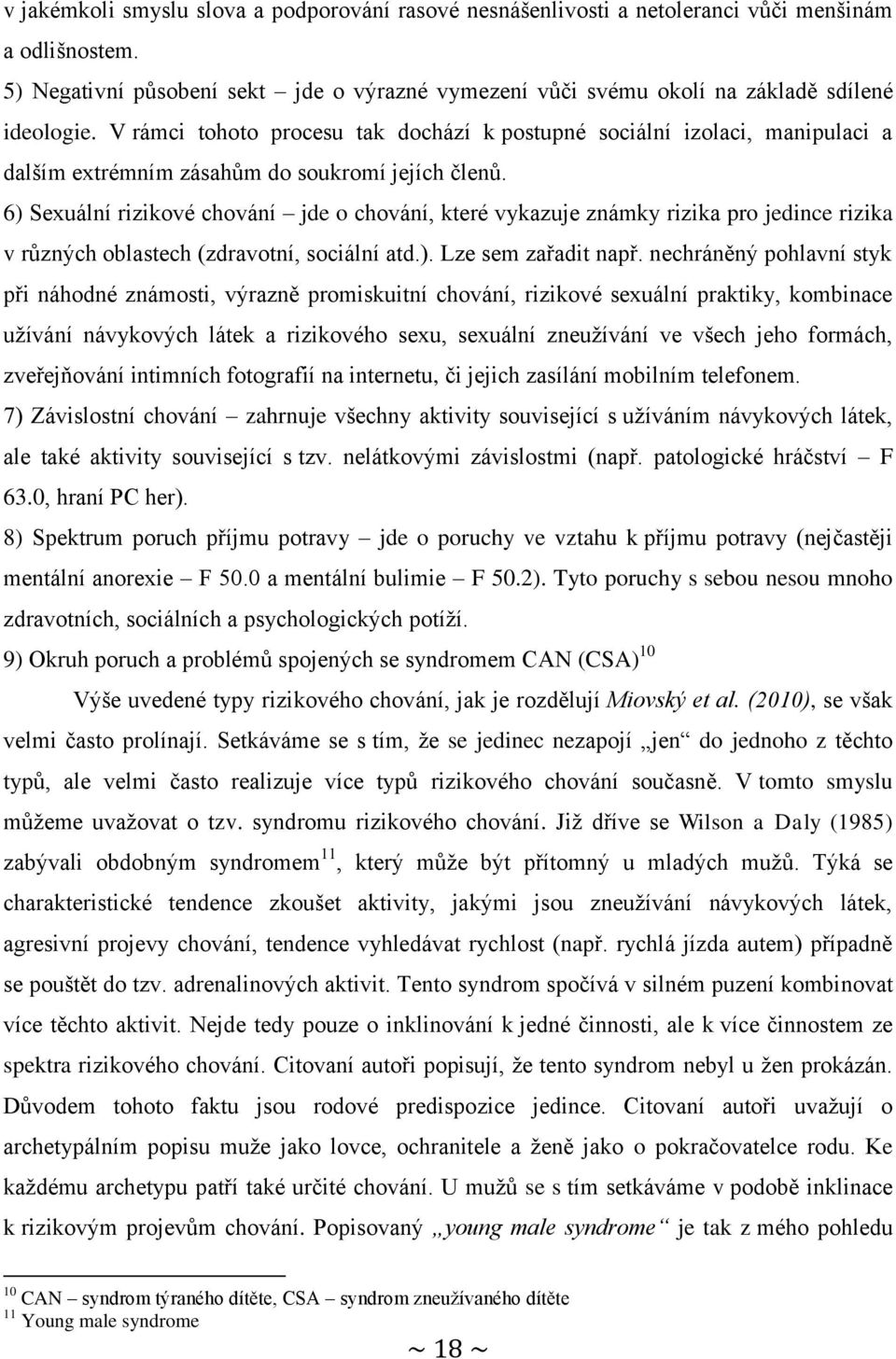 V rámci tohoto procesu tak dochází k postupné sociální izolaci, manipulaci a dalším extrémním zásahům do soukromí jejích členů.