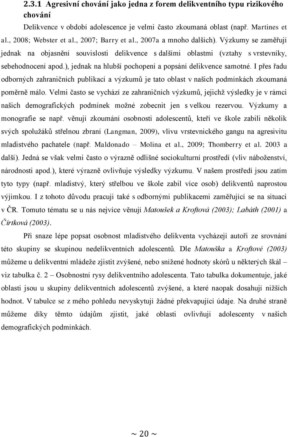 ), jednak na hlubší pochopení a popsání delikvence samotné. I přes řadu odborných zahraničních publikací a výzkumů je tato oblast v našich podmínkách zkoumaná poměrně málo.