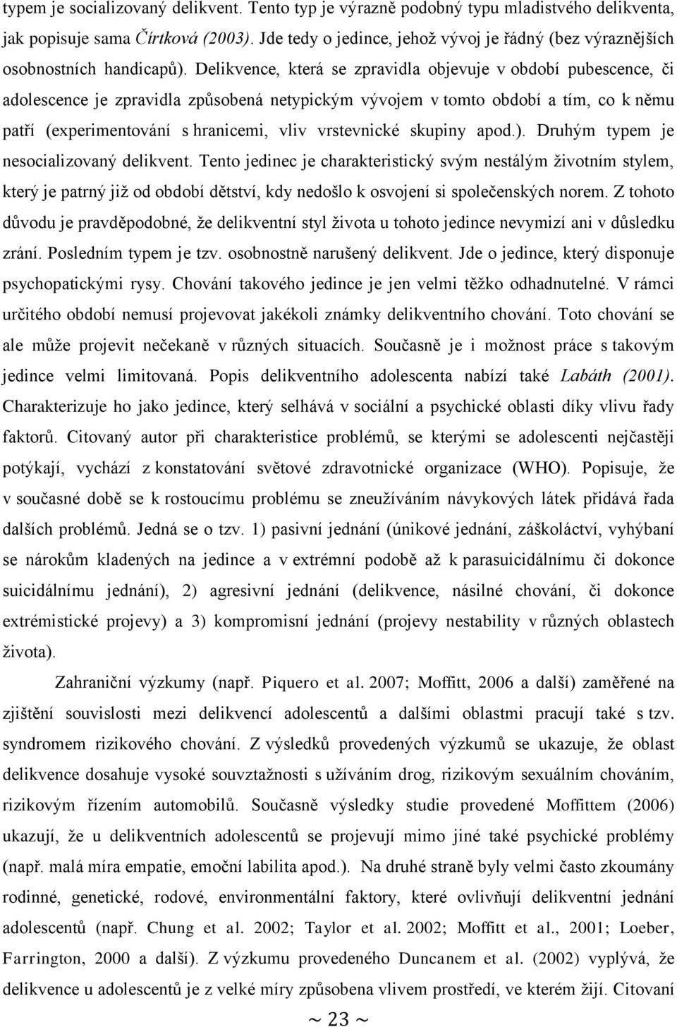 Delikvence, která se zpravidla objevuje v období pubescence, či adolescence je zpravidla způsobená netypickým vývojem v tomto období a tím, co k němu patří (experimentování s hranicemi, vliv