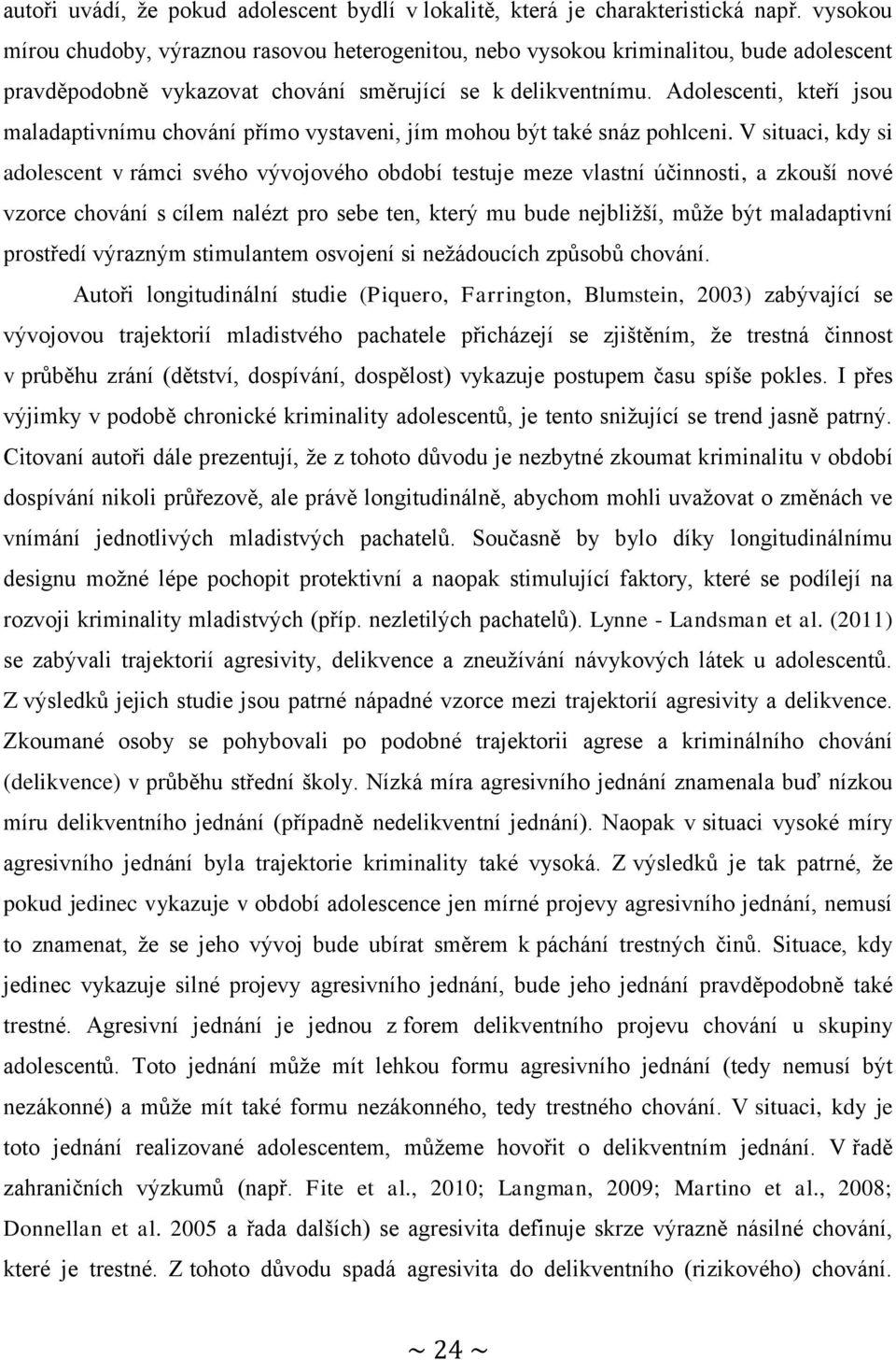 Adolescenti, kteří jsou maladaptivnímu chování přímo vystaveni, jím mohou být také snáz pohlceni.