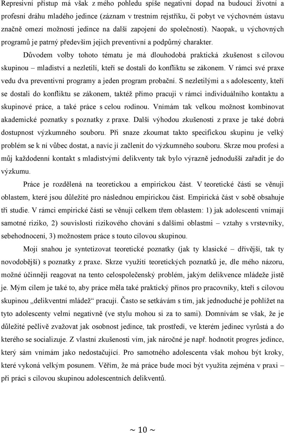 Důvodem volby tohoto tématu je má dlouhodobá praktická zkušenost s cílovou skupinou mladiství a nezletilí, kteří se dostali do konfliktu se zákonem.