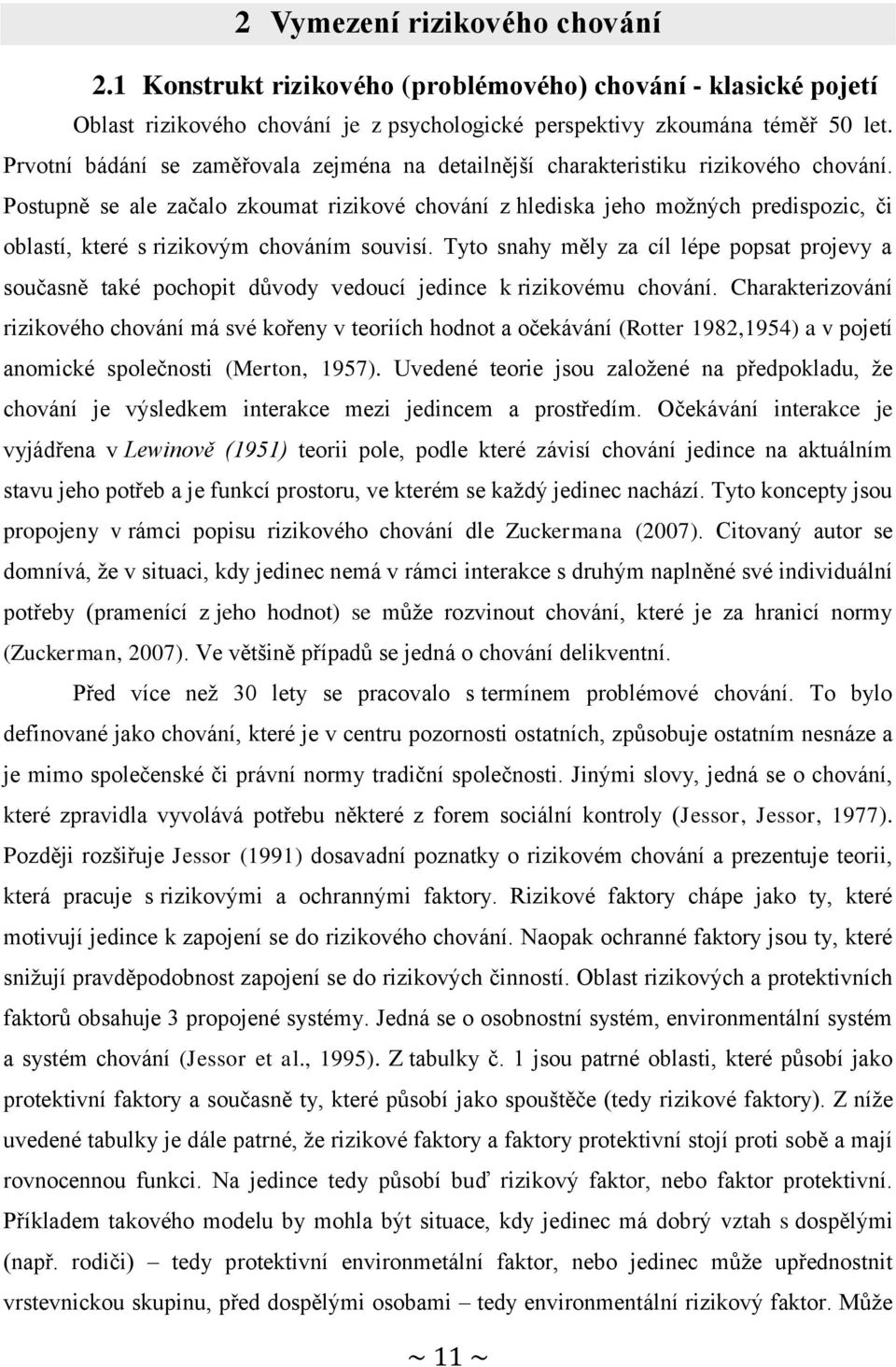 Postupně se ale začalo zkoumat rizikové chování z hlediska jeho možných predispozic, či oblastí, které s rizikovým chováním souvisí.