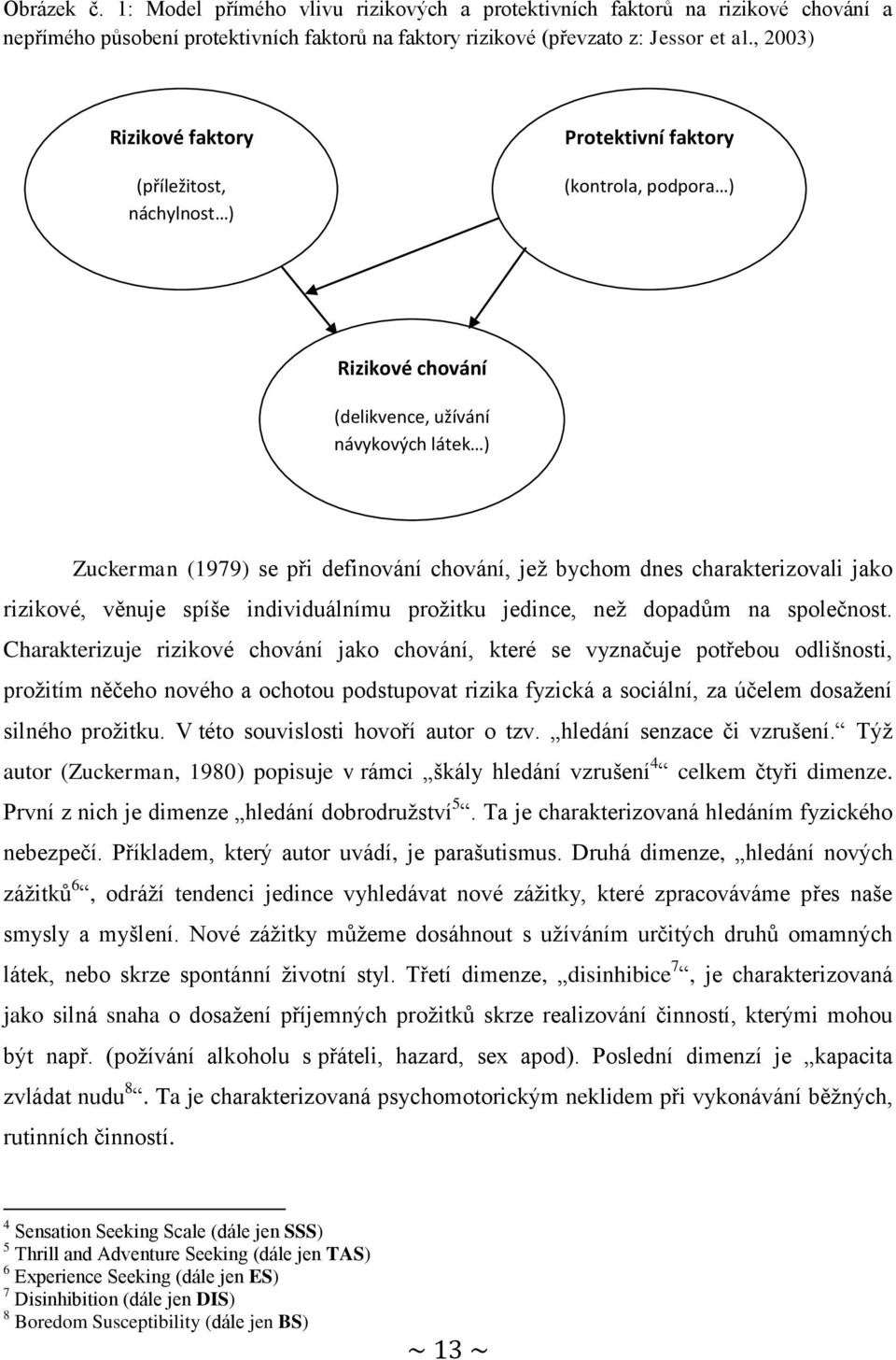 bychom dnes charakterizovali jako rizikové, věnuje spíše individuálnímu prožitku jedince, než dopadům na společnost.