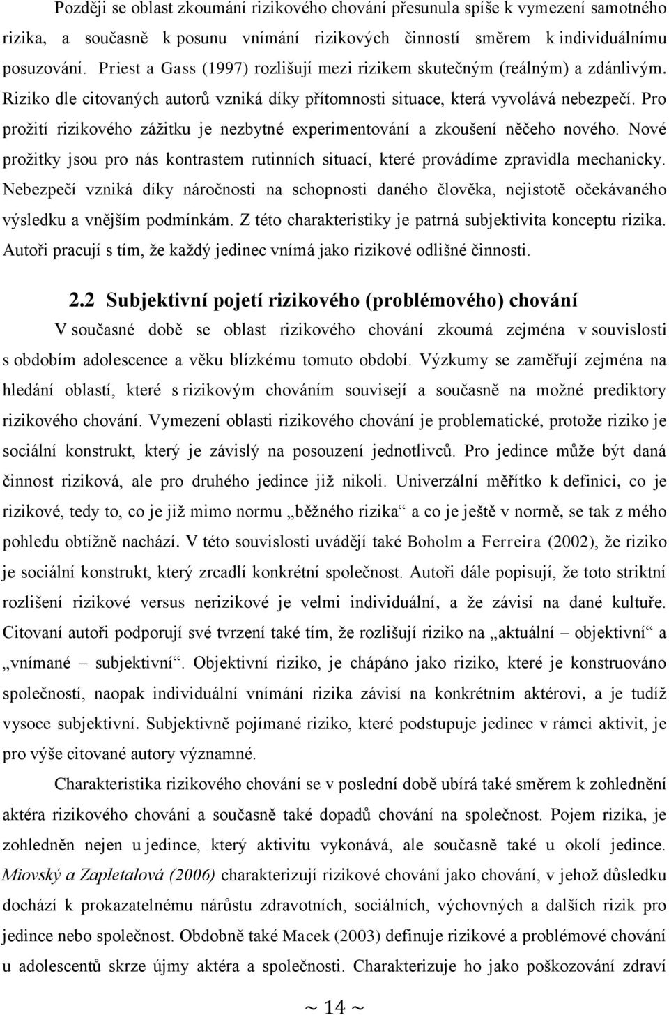 Pro prožití rizikového zážitku je nezbytné experimentování a zkoušení něčeho nového. Nové prožitky jsou pro nás kontrastem rutinních situací, které provádíme zpravidla mechanicky.