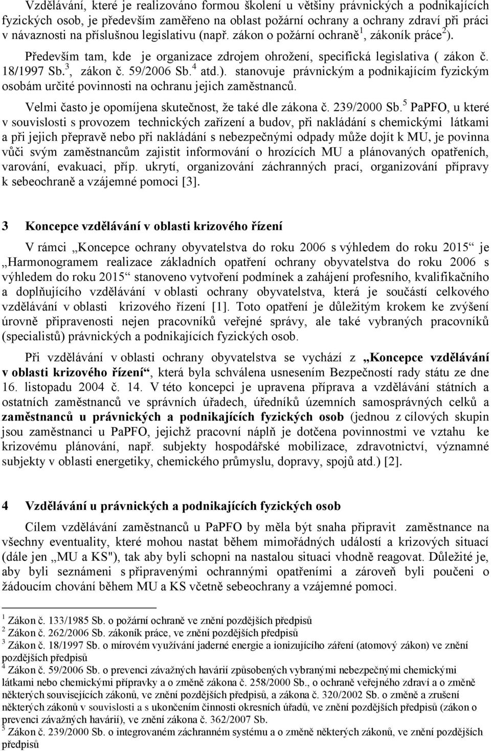 4 atd.). stanovuje právnickým a podnikajícím fyzickým osobám určité povinnosti na ochranu jejich zaměstnanců. Velmi často je opomíjena skutečnost, že také dle zákona č. 239/2000 Sb.